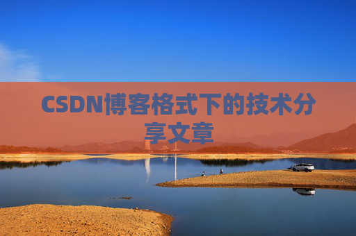 CSDN博客格式下的技术分享文章